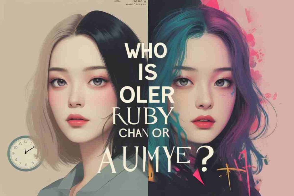 Who Is Older Ruby Chan or Aumye?
