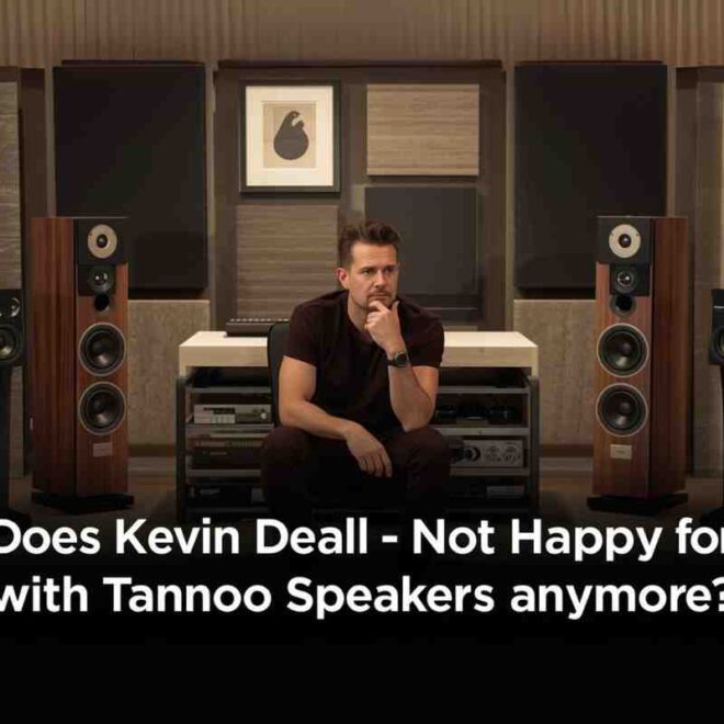 Does Kevin Deal Not Happy with Tannoy Speakers Anymore